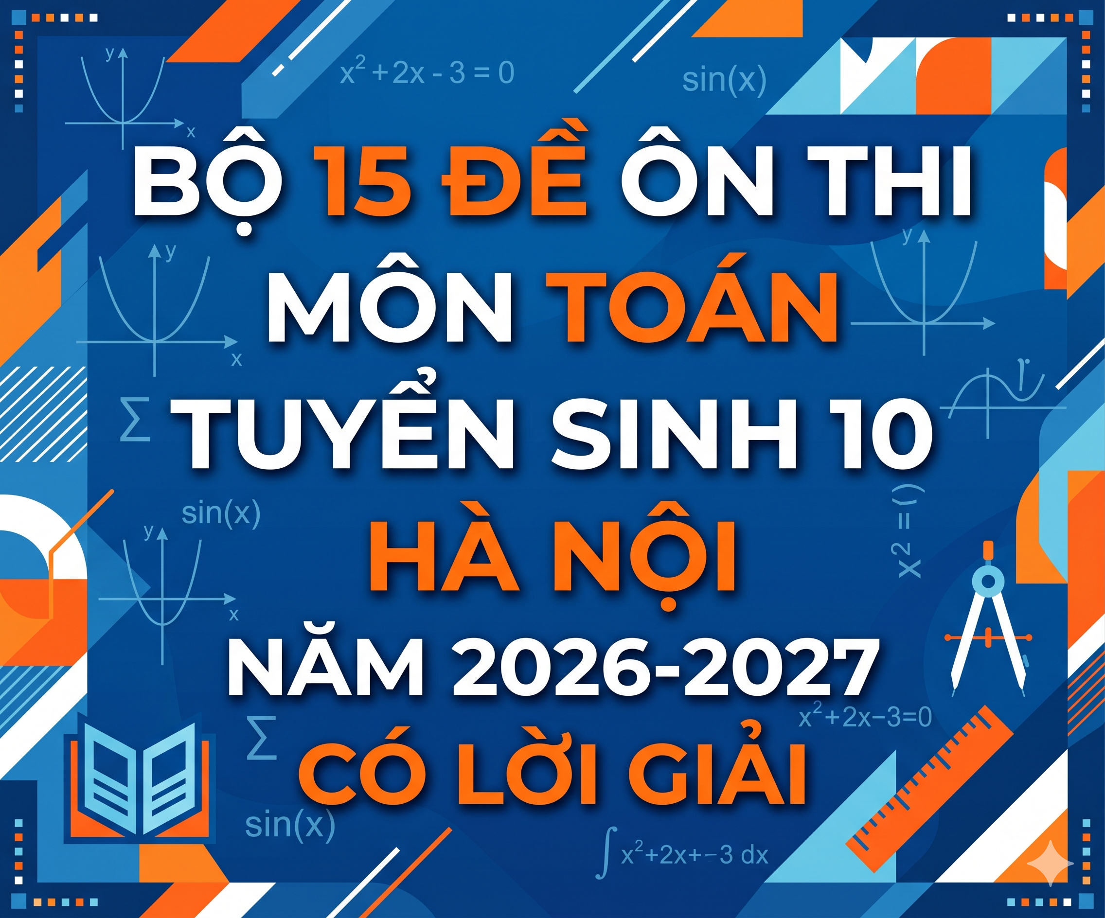 Bộ 15 Đề Ôn Thi Môn Toán Tuyển Sinh 10 HÀ NỘI Năm 2026-2027 Có Lời Giải